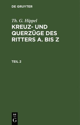 Th. G. Hippel: Kreuz- Und Querzge Des Ritters a Bis Z. Teil 2 1