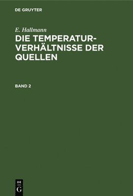E. Hallmann: Die Temperaturverhltnisse Der Quellen. Band 2 1