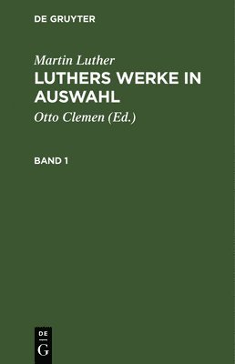 Martin Luther, Otto Clemen - Martin Luther: Luthers Werke in Auswahl. Band 1, Inbunden