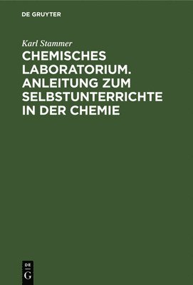 Chemisches Laboratorium. Anleitung Zum Selbstunterrichte in Der Chemie 1