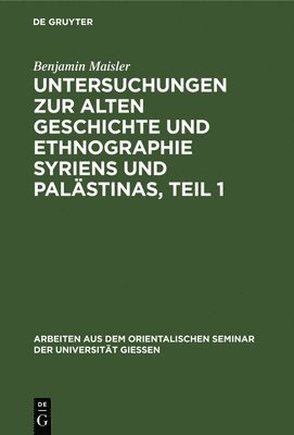 Benjamin Maisler - Untersuchungen Zur Alten Geschichte Und Ethnographie Syriens Und Palästinas, Teil 1, Inbunden