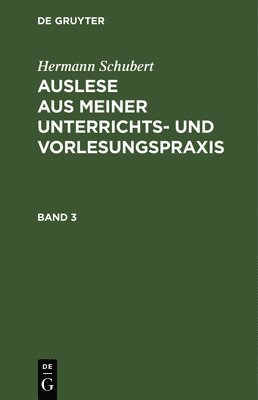 Hermann Schubert - Hermann Schubert: Auslese Aus Meiner Unterrichts- Und Vorlesungspraxis. Band 3, Inbunden