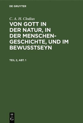 bokomslag C. A. H. Clodius: Von Gott in Der Natur, in Der Menschengeschichte, Und Im Bewußtseyn. Teil 2, Abt. 1