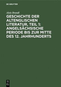 bokomslag Geschichte Der Altenglischen Literatur, Teil 1: Angelschsische Periode Bis Zur Mitte Des 12. Jahrhunderts