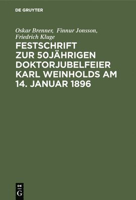 Oskar Brenner, Finnur Jonsson, Friedrich Kluge, Richard Schröder, Hermann Wunderlich, Oswald Zingerle - Festschrift Zur 50jährigen Doktorjubelfeier Karl Weinholds Am 14. Januar 1896, Inbunden