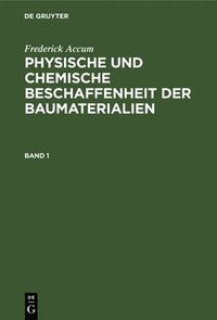 bokomslag Frederick Accum: Physische Und Chemische Beschaffenheit Der Baumaterialien. Band 1