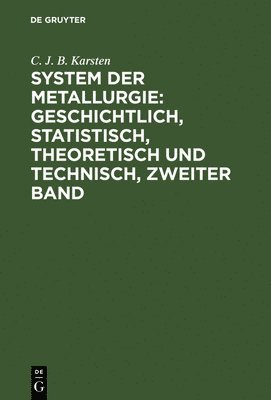 C. J. B. Karsten - System der Metallurgie: geschichtlich, statistisch, theoretisch und technisch, Zweiter Band, Inbunden