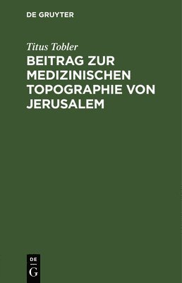 Titus Tobler - Beitrag Zur Medizinischen Topographie Von Jerusalem, Inbunden