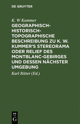 K W Kummer, Karl Ritter - Geographisch-Historisch-Topographische Beschreibung Zu K. W. Kummer's Stereorama Oder Relief Des Montblanc-Gebirges Und Dessen Nächster Umgebung, Inbunden