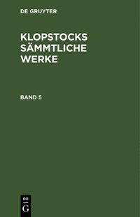 bokomslag Friedrich Gottlieb Klopstock: Klopstocks Smmtliche Werke. Band 5