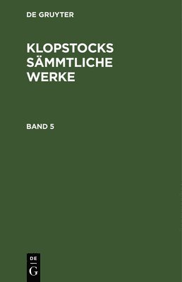 bokomslag Friedrich Gottlieb Klopstock: Klopstocks Smmtliche Werke. Band 5