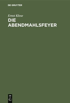 Ernst Klose - Die Abendmahlsfeyer, Inbunden