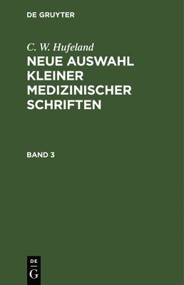 bokomslag C. W. Hufeland: Neue Auswahl Kleiner Medizinischer Schriften. Band 3