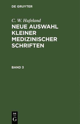 C. W. Hufeland: Neue Auswahl Kleiner Medizinischer Schriften. Band 3