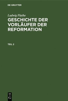 bokomslag Ludwig Flathe: Geschichte Der Vorlufer Der Reformation. Teil 2