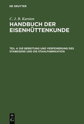 C. J. B. Karsten - Die Bereitung und Verfeinerung des Stabeisens und die Stahlfabrikation, Inbunden