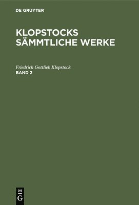 Friedrich Gottlieb Klopstock: Klopstocks Smmtliche Werke. Band 2 1