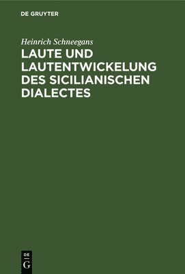 Heinrich Schneegans - Laute Und Lautentwickelung Des Sicilianischen Dialectes, Inbunden
