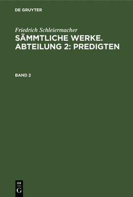 bokomslag Friedrich Schleiermacher: Sämmtliche Werke. Abteilung 2: Predigten. Band 2