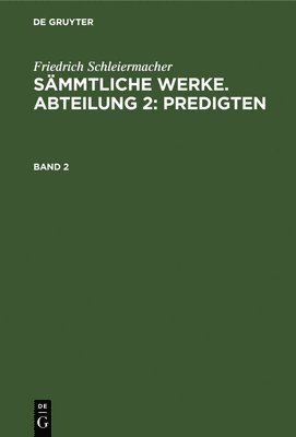 bokomslag Friedrich Schleiermacher: Smmtliche Werke. Abteilung 2: Predigten. Band 2