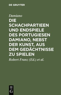 Damiano, Robert Franz, V D Lasa - Die Schachpartieen Und Endspiele Des Portugiesen Damiano, Nebst Der Kunst, Aus Dem Gedächtnisse Zu Spielen, Inbunden