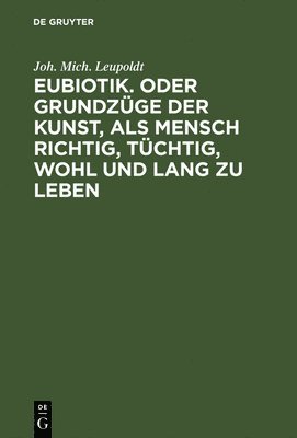 Eubiotik. Oder Grundzge Der Kunst, ALS Mensch Richtig, Tchtig, Wohl Und Lang Zu Leben 1