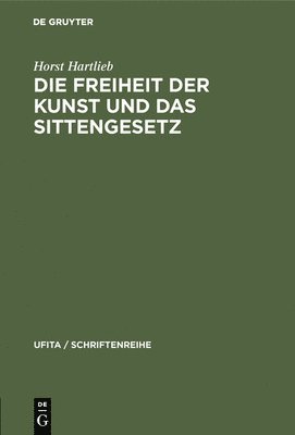 Horst Hartlieb - Die Freiheit Der Kunst Und Das Sittengesetz, Inbunden