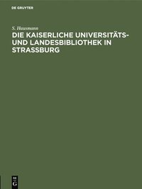 bokomslag Die Kaiserliche Universitts- Und Landesbibliothek in Strassburg