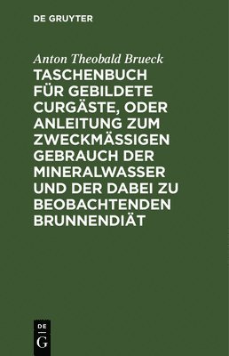 bokomslag Taschenbuch Fr Gebildete Curgste, Oder Anleitung Zum Zweckmigen Gebrauch Der Mineralwasser Und Der Dabei Zu Beobachtenden Brunnendit