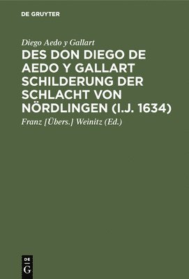 Diego Aedo y Gallart, Diego Aedo y. Gallart, Diego Franz [Üb Aedo y Gallart Weinitz, Diego Aedo Y Gallart, Weinitz, Franz [Übers. Weinitz - Des Don Diego de Aedo y Gallart Schilderung der Schlacht von Nördlingen (i.J. 1634), Inbunden