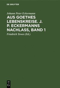 bokomslag Aus Goethes Lebenskreise. J. P. Eckermanns Nachla, Band 1