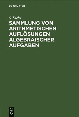 Sammlung von arithmetischen Auflsungen algebraischer Aufgaben 1