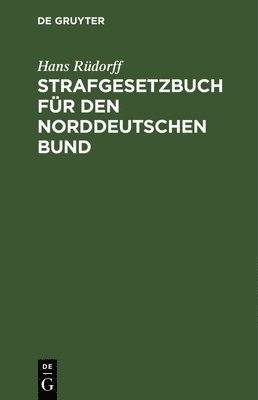 Hans Rüdorff - Strafgesetzbuch Für Den Norddeutschen Bund, Inbunden