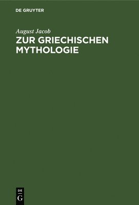 August Jacob - Zur Griechischen Mythologie, Inbunden