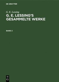 bokomslag G. E. Lessing: G. E. Lessing's Gesammelte Werke. Band 2