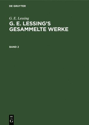 G. E. Lessing: G. E. Lessing's Gesammelte Werke. Band 2 1