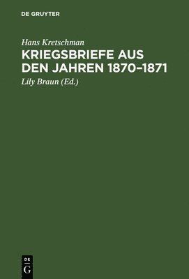 Hans Kretschman, Hans Lily Kretschman Braun, Lily Braun - Kriegsbriefe aus den Jahren 1870-1871, Inbunden