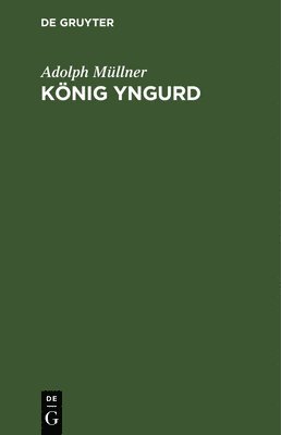 Adolph Müllner - König Yngurd, Inbunden