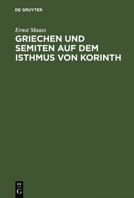 Ernst Maass - Griechen und Semiten auf dem Isthmus von Korinth, Inbunden