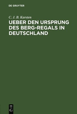 C. J. B. Karsten - Ueber den Ursprung des Berg-Regals in Deutschland, Inbunden