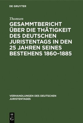 Thomsen, Thomsen, - Gesammtbericht Über Die Thätigkeit Des Deutschen Juristentags in Den 25 Jahren Seines Bestehens 1860-1885, Inbunden