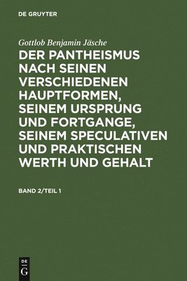 bokomslag Gottlob Benjamin Jsche: Der Pantheismus Nach Seinen Verschiedenen Hauptformen, Seinem Ursprung Und Fortgange, Seinem Speculativen Und Praktischen Werth Und Gehalt. Band 2