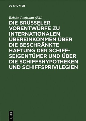Reichs-Justizamt, Reichs-Justizamt, - Die Brüsseler Vorentwürfe Zu Internationalen Übereinkommen Über Die Beschränkte Haftung Der Schiffseigentümer Und Über Die Schiffshypotheken Und Schiffsprivilegien, Inbunden