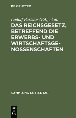 Das Reichsgesetz, Betreffend Die Erwerbs- Und Wirtschaftsgenossenschaften 1