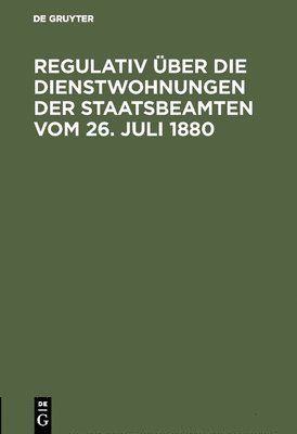 bokomslag Regulativ ber die Dienstwohnungen der Staatsbeamten vom 26. Juli 1880