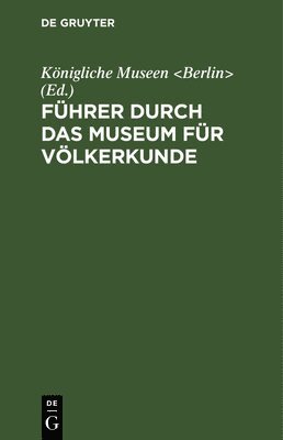 Königliche Museen, Königliche Museen &lt;Berlin&gt;, - Führer Durch Das Museum Für Völkerkunde, Inbunden
