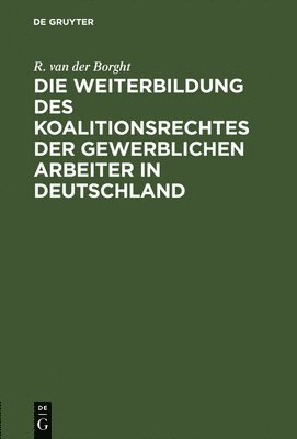 bokomslag Die Weiterbildung des Koalitionsrechtes der gewerblichen Arbeiter in Deutschland