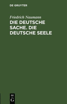 Friedrich Naumann - deutsche Sache. Die deutsche Seele, Inbunden