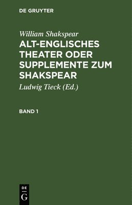 William Shakspear: Alt-Englisches Theater Oder Supplemente Zum Shakspear. Band 1 1