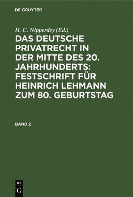 Das Deutsche Privatrecht in Der Mitte Des 20. Jahrhunderts: Festschrift Fr Heinrich Lehmann Zum 80. Geburtstag. Band 2 1